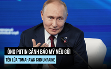 Ông Putin nói gì về khả năng Mỹ gửi Tomahawk cho Ukraine?