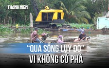 Cần Thơ: Phà dừng hoạt động, người dân lao đao vì cảnh 'qua sông lụy đò'