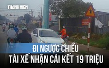Đi ngược chiều để “tiết kiệm thời gian”, tài xế nhận cái kết 19 triệu