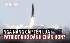 Nga cải tiến tên lửa ra sao để vượt 'lá chắn' phòng không Patriot?
