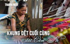 Giữ lấy làng nghề: Người cuối cùng dệt chiếu Cẩm Nê