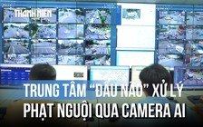 Bên trong nơi camera AI giám sát phạt nguội 24/7: Lỗi nhỏ nhất cũng được nhận diện