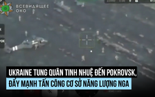 Ukraine tung quân tinh nhuệ đến Pokrovsk, gia tăng phá hoại năng lượng Nga