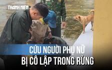 Hơn 60 người vượt mưa lũ, cứu người phụ nữ bị cô lập trong rừng ở Quảng Trị