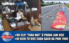 Toàn cảnh 17h: Xôn xao lãnh đạo trường học lộ clip ‘thân mật’ | Chặn gạch đá phơi thóc gây TNGT