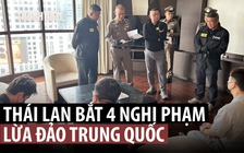 Thái Lan bắt 4 nghi phạm lừa đảo người Trung Quốc, truy nã thượng nghị sĩ Campuchia