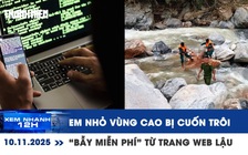 Xem nhanh 12h: 5 em nhỏ vùng cao Đà Nẵng bị cuốn trôi | “Bẫy miễn phí” từ trang web lậu