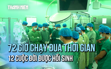 Kỳ tích: Hành trình ghép tạng hồi sinh 12 cuộc đời ở 3 miền đất nước