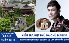 Xem nhanh 20h ngày 13.11: Kiểm tra biệt phủ bà chủ Mailisa | Ca sĩ Khánh Phương liên quan gì vụ lừa đảo gần 5.000 tỉ?