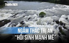 Thắng cảnh thác Trị An đang ‘hồi sinh mạnh mẽ’ nhờ thủy điện xả lũ
