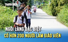 Độc đáo ngôi làng hiếm có ở Cần Thơ: Hơn 200 người theo nghề giáo viên