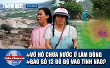 Toàn cảnh 17h: Tang thương sau vụ vỡ hồ chứa nước ở Lâm Đồng | Bão số 13 đe dọa Đà Nẵng - Khánh Hòa