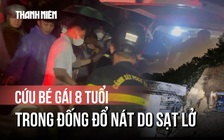 Giải cứu thành công bé gái 8 tuổi trong đống đổ nát do sạt lở ta luy