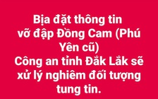 Công an tỉnh Đắk Lắk bác tin 'vỡ đập Đồng Cam'