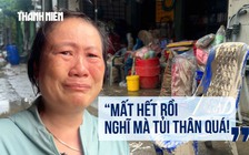 Đau xót vì mất trắng tài sản sau lũ: 'Mất hết rồi, nghĩ mà tủi thân quá'