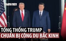 Ông Trump ca ngợi quan hệ Mỹ - Trung 'bền chặt', sẽ đến thăm Bắc Kinh