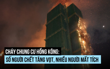 Cháy chung cư ở Hồng Kông: số người chết tăng vọt, hàng trăm người mất tích