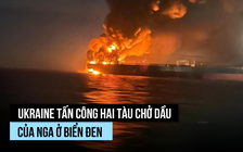 Xem xuồng tự sát Ukraine đánh 2 tàu chở dầu 'hạm đội bóng tối' ở biển Đen