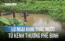 Lo ngại vận hành trạm bơm kênh Thương Phế Binh: Cấp nước Bến Tre nói gì?