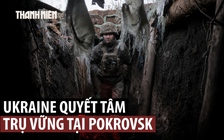 Ukraine quyết bảo vệ Pokrovsk trước quân Nga