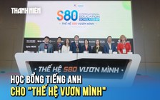 Ra mắt học bổng tiếng Anh S80 cho ‘Thế hệ vươn mình’ trị giá 80 tỉ đồng
