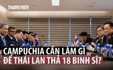 Thái Lan đặt điều kiện thả 18 binh sĩ Campuchia bị bắt trong xung đột