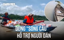 Đắk Lắk: Xóm nhỏ bị cô lập, phải dùng sõng câu để hỗ trợ sau bão Kalmaegi