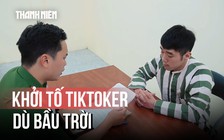 Bắt chước ‘Tàng Ken Ông Trùm’, TikToker ‘Dù Bầu Trời’ bị khởi tố