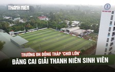 Bỏ thêm tiền tỉ làm sân, Trường ĐH Đồng Tháp 'chơi lớn' đăng cai giải Thanh Niên sinh viên