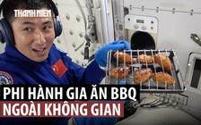 Phi hành gia Trung Quốc nướng thịt gà ra sao trên trạm vũ trụ?