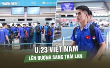 U.23 Việt Nam lên đường sang Thái Lan chinh phục HCV bóng đá nam SEA Games