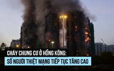 Cháy chung cư ở Hồng Kông: Số người thiệt mạng tiếp tục tăng cao