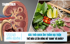 Bản tin sức khỏe 2.12: Các thói quen âm thầm hại thận | Thế nào là ăn uống đủ 'xanh' và khỏe?