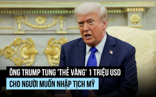 Ông Trump tung 'thẻ vàng' 1 triệu USD cho người muốn nhập tịch Mỹ