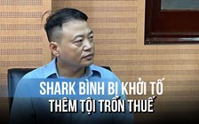 Vụ Shark Bình: Phong tỏa 900 tỉ, làm rõ hành vi trốn thuế gần 30 tỉ đồng