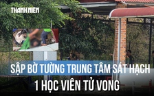 Sập bờ tường căn tin trung tâm đào tạo sát hạch lái xe, một người tử vong