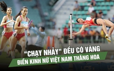 'Chạy nhảy' đều có vàng, điền kinh nữ Việt Nam thăng hoa