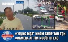 Toàn cảnh 17h: Lời kể vụ ‘đụng mặt’ nhóm cướp táo tợn | Ly kỳ dùng camera AI tìm cụ ông đi lạc