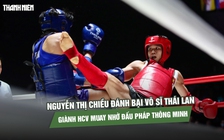 Nguyễn Thị Chiều đánh bại võ sĩ Thái Lan, giành HCV muay nhờ đấu pháp thông minh