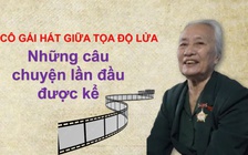 Thời hoa lửa: Cô gái hát giữa tọa độ lửa - Những câu chuyện lần đầu được kể