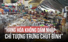 Tiểu thương Chợ Bình Tây nhập hàng cầm chừng, chờ tín hiệu thị trường Tết