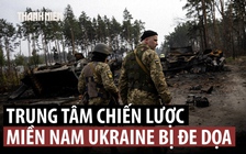 Bước đột phá của Nga đe dọa vị trí chiến lược miền nam Ukraine