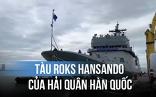 Cận cảnh tàu ROKS Hansando của Hải quân Hàn Quốc cập cảng Tiên Sa