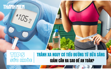 Bản tin sức khỏe 3.12: Tránh xa nguy cơ tiểu đường từ bữa sáng | Giảm cân ra sao để an toàn?