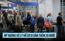 Thêm 20 nước bị Mỹ ngừng xử lý hồ sơ di dân