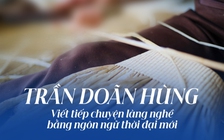 Trần Doãn Hùng: Viết tiếp chuyện làng nghề bằng ngôn ngữ thời đại mới