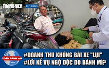 Toàn cảnh 17h: Bãi xe 'lụi' quanh bệnh viện hét giá trên trời | Lời kể vụ nghi ngộ độc do bánh mì