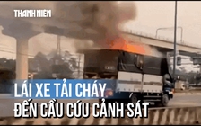 Tài xế lái xe tải cháy ngùn ngụt đến trụ sở cảnh sát cầu cứu