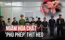 Kinh hoàng đường dây làm thịt bò giả: Ngâm hóa chất để 'phù phép' thịt heo