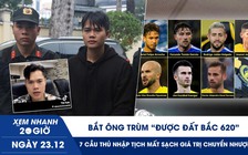 Xem nhanh 20h ngày 23.12: Bắt ông trùm ‘Được Đất Bắc 620’ | 7 cầu thủ nhập tịch mất sạch giá trị chuyển nhượng